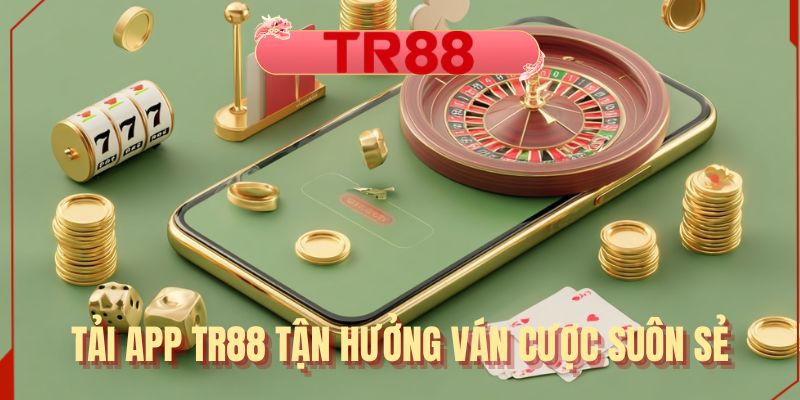 Tải app TR88 tận hưởng ván cược suôn sẻ